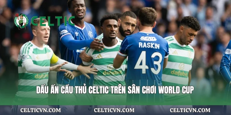 Dấu ấn cầu thủ Celtic trên sân chơi World Cup