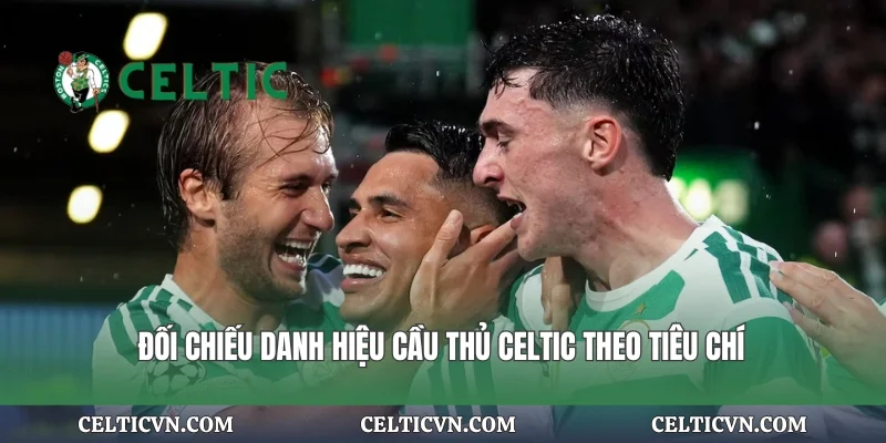 Đối chiếu danh hiệu cầu thủ Celtic theo tiêu chí