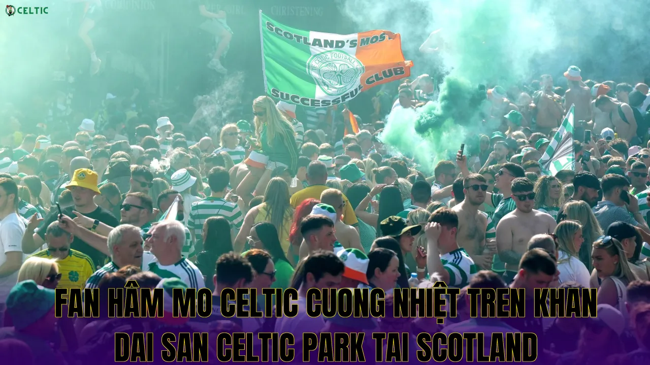 Fan hâm mo Celtic cuong nhiệt tren khan dai san Celtic Park tai Scotland
