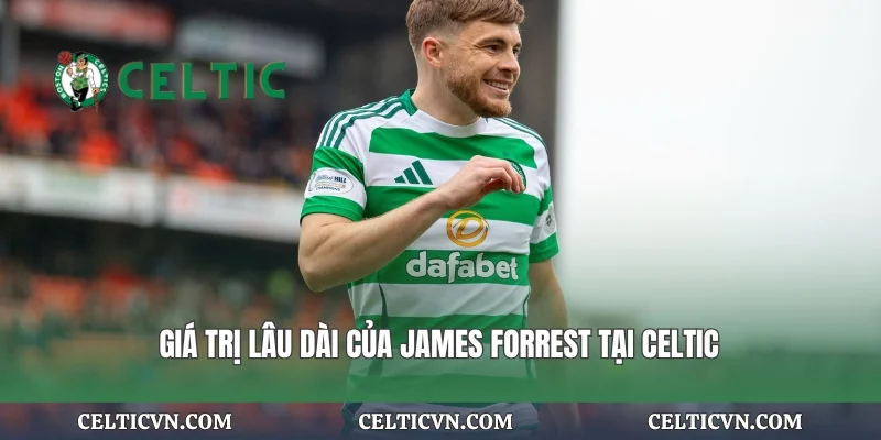 Giá trị lâu dài của James Forrest tại Celtic