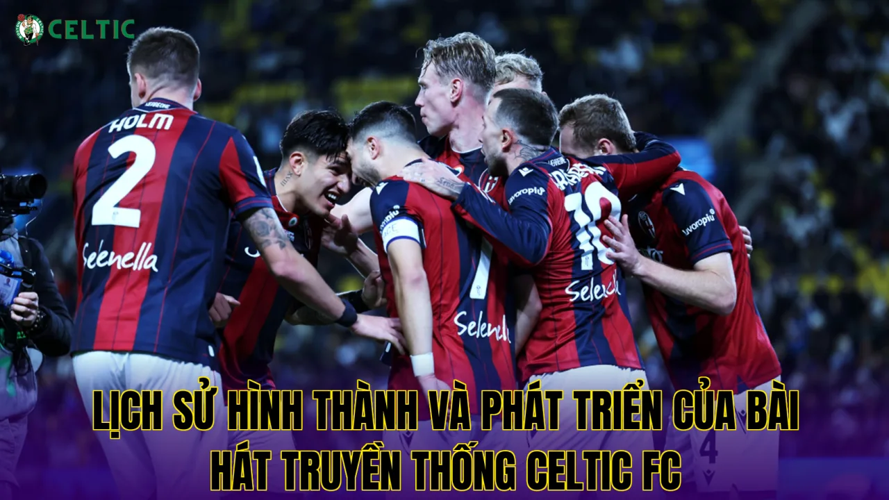 Lịch sử hình thành và phát triển của bài hát truyền thống Celtic FC