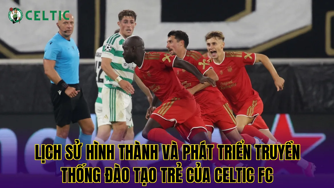 Lịch sử hình thành và phát triển truyền thống đào tạo trẻ của Celtic FC