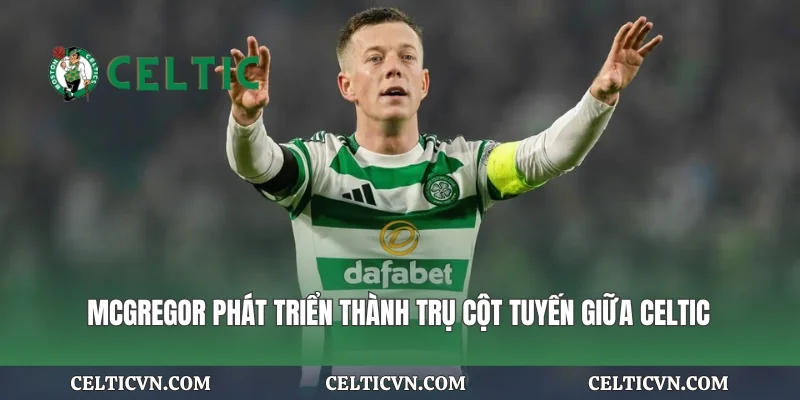 McGregor phát triển thành trụ cột tuyến giữa Celtic