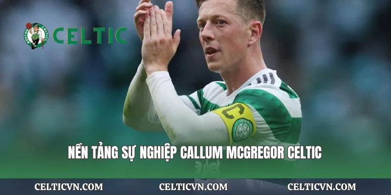 Nền tảng sự nghiệp Callum McGregor Celtic