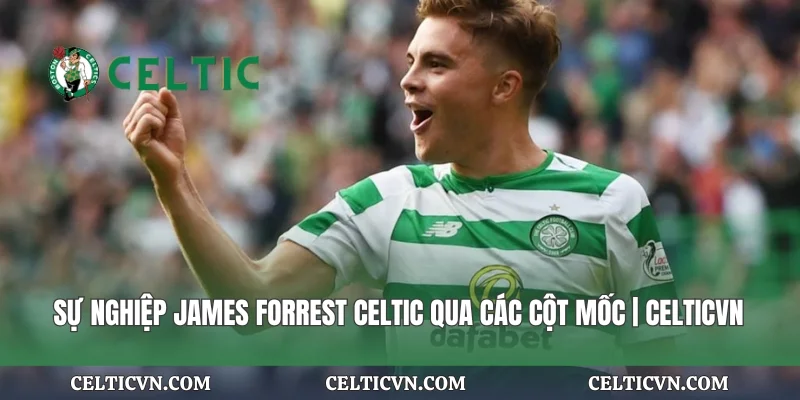 Sự Nghiệp James Forrest Celtic Qua Các Cột Mốc | Celticvn
