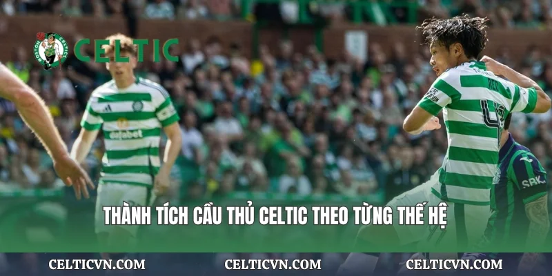 Thành tích cầu thủ Celtic theo từng thế hệ