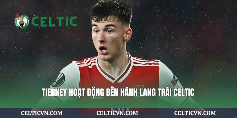 Tierney hoạt động bên hành lang trái Celtic