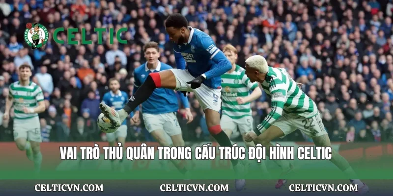 Vai trò thủ quân trong cấu trúc đội hình Celtic