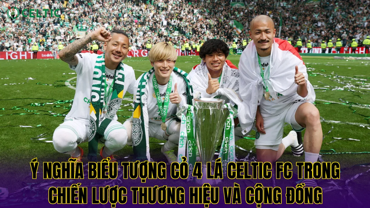 Ý nghĩa biểu tượng cỏ 4 lá Celtic FC trong chiến lược thương hiệu và cộng đồng