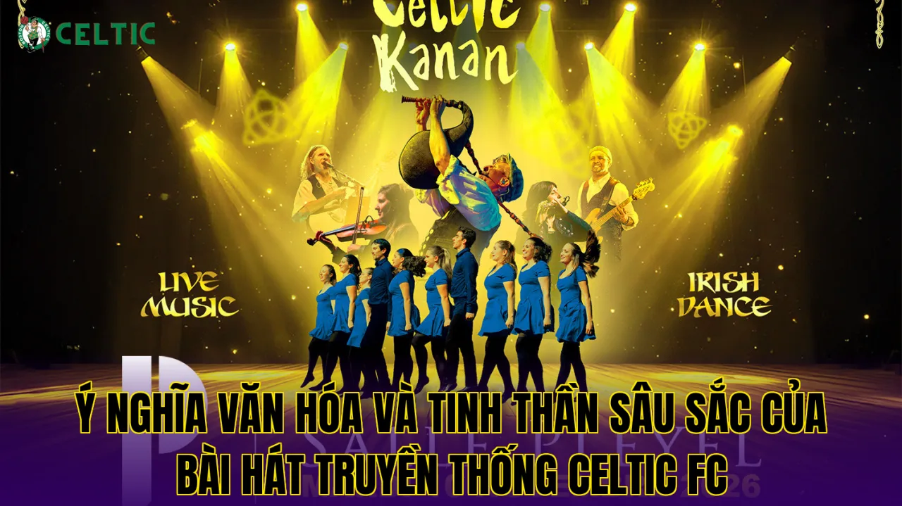 Ý nghĩa văn hóa và tinh thần sâu sắc của bài hát truyền thống Celtic FC